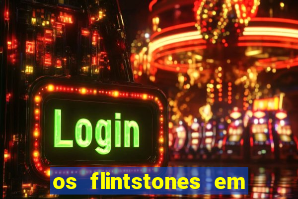 os flintstones em viva rock vegas filme completo dublado